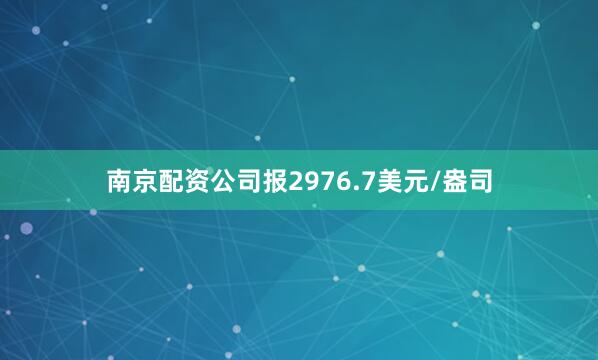 南京配资公司报2976.7美元/盎司