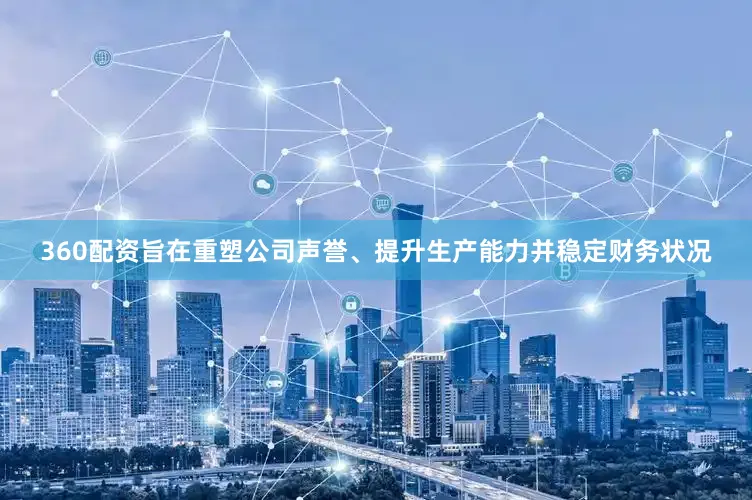 360配资旨在重塑公司声誉、提升生产能力并稳定财务状况