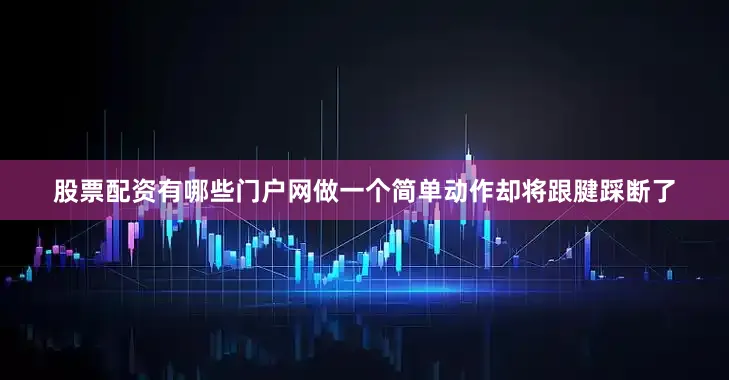 股票配资有哪些门户网做一个简单动作却将跟腱踩断了