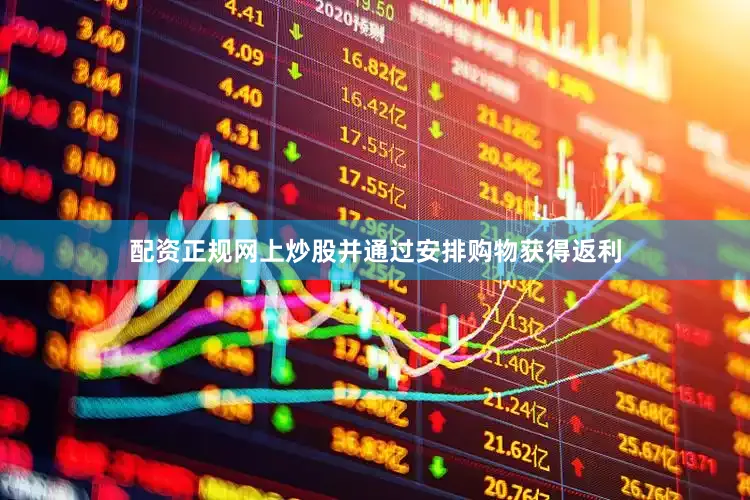 配资正规网上炒股并通过安排购物获得返利