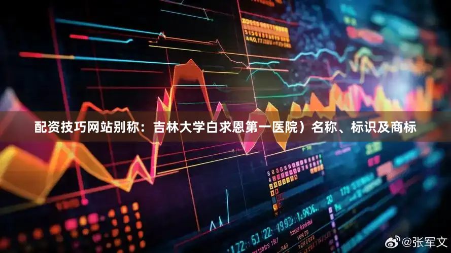 配资技巧网站别称：吉林大学白求恩第一医院）名称、标识及商标