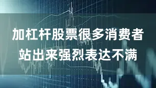 加杠杆股票很多消费者站出来强烈表达不满