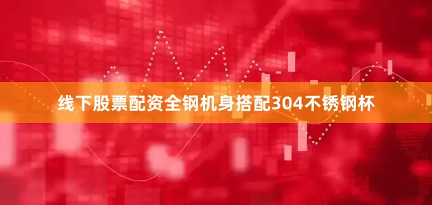 线下股票配资全钢机身搭配304不锈钢杯
