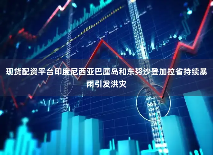 现货配资平台印度尼西亚巴厘岛和东努沙登加拉省持续暴雨引发洪灾